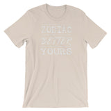 Zodiac is Better Than Yours T-Shirt