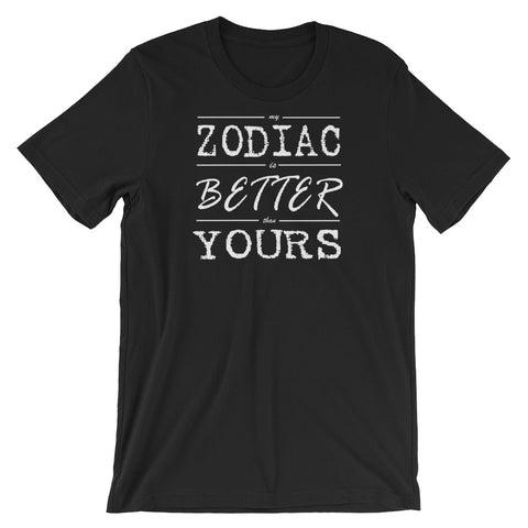 Zodiac is Better Than Yours T-Shirt