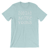 Zodiac is Better Than Yours T-Shirt