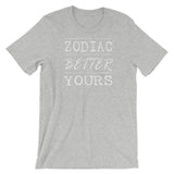Zodiac is Better Than Yours T-Shirt